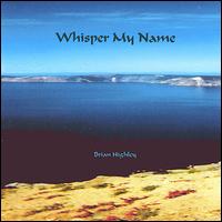 Brian Highley - Whisper My Name lyrics