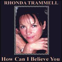 Rhonda Trammell - How Can I Believe You lyrics