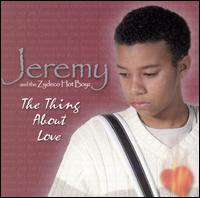 Jeremy & The Zydeco Hot Boyz - The Thing About Love lyrics