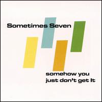 Sometimes Seven - Somehow You Just Don't Get It lyrics