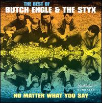 Butch Engle & The Styx - No Matter What You Say: The Best of Butch Engle & the Styx lyrics