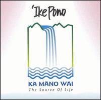 'Ike Pono - Ka Mano Wai (The Source of Life) lyrics
