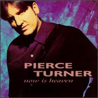 Pierce Turner - Now Is Heaven lyrics