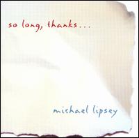 Michael Lipsey - So Long, Thanks ... lyrics