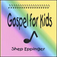 Shep Eppinger - Gospel for Kids lyrics
