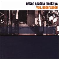 Naked Spatula Monkeys - You, Understood lyrics