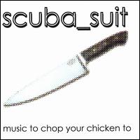 Scuba_Suit - Music to Chop Your Chicken To lyrics
