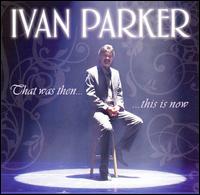 Ivan Parker - That Was Then...This Is Now lyrics