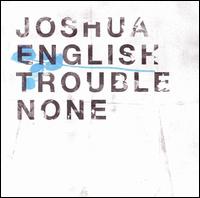 Joshua English - Trouble None lyrics