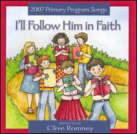 Clive J. Romney - I'll Follow Him in Faith: 2007 Primary Theme lyrics