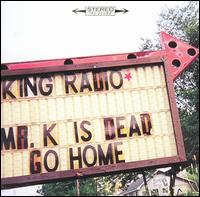 King Radio - Mr. K Is Dead, Go Home lyrics