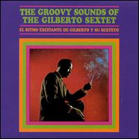 Gilberto Sextet - Groovy Sounds of the Gilberto Sextet lyrics