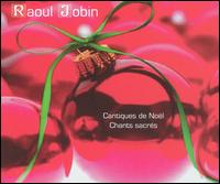 Raoul Jobin - Cantiques de Noel Chants Sacres lyrics