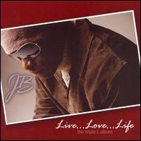 J.B. - Live...Love...Life: The Triple L Album lyrics