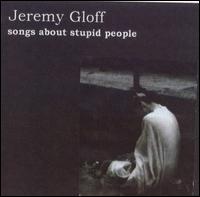 Jeremy Gloff - Songs About Stupid People 1997, Vol. 6 lyrics