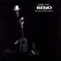 Jerry Joe Reno - Jerry Joe Reno & The River City Outlaws lyrics