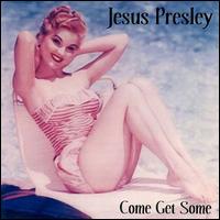 Jesus Presley - Come Get Some lyrics
