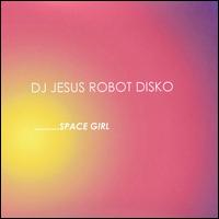 DJ Jesus Robot Disko - Space Girl lyrics