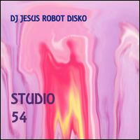 DJ Jesus Robot Disko - Studio 54 lyrics