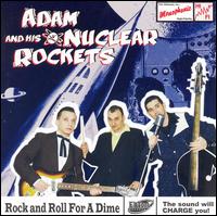 Adam & His Nuclear Rockets - Rock and Roll for a Dime lyrics