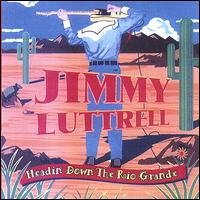 Jimmy Luttrell - Headin Down the Rio Grande lyrics