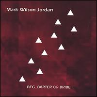 Mark Wilson Jordan - Beg, Barter or Bribe lyrics