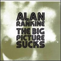 Alan Rankine - The Big Picture Sucks lyrics