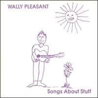 Wally Pleasant - Songs About Stuff lyrics