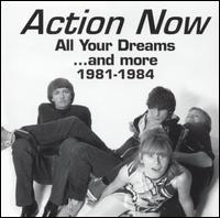 Action Now - All Your Dreams...And More 1981-1984 lyrics