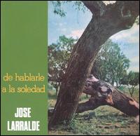 Jos Larralde - De Hablarle a la Soledad lyrics