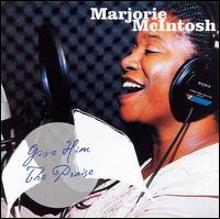 Marjorie McIntosh - Give Him The Praise lyrics