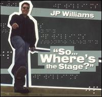 J.P. Williams [Rock] - So Where's the Stage? lyrics