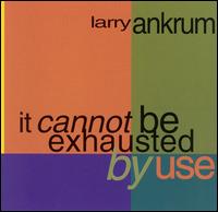 Larry Ankrum - It Cannot Be Exhausted by Use lyrics