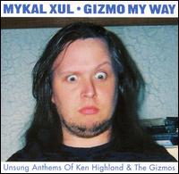 Mykal Xul - Gizmo My Way: Unsung Anthems of Ken Highland & The Gizmos lyrics