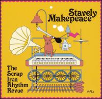 Stavely Makepeace - The Scrap Iron Rhythm Revue lyrics
