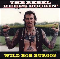 Bob Burgos - The Rebel Keeps Rockin': Wild Bob Burgos lyrics
