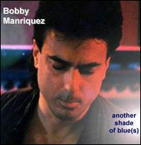 Bobby Manriquez - Another Shade of Blue(s) lyrics