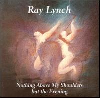 Ray Lynch - Nothing Above My Shoulders But the Evening lyrics