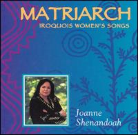 Joanne Shenandoah - Matriarch: Iroquois Women's Songs lyrics