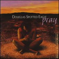 Douglas Spotted Eagle - Pray lyrics