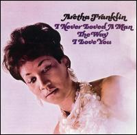 Aretha Franklin - I Never Loved a Man the Way I Love You lyrics
