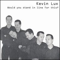 Kevin Lux - Would You Stand in Line for This? lyrics