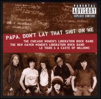 Chicago Woman's Liberation Rock Band - Papa, Don't Lay That Shit On Me lyrics
