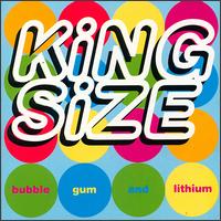 Kingsize - Bubble Gum & Lithium lyrics