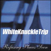 White Knuckle Trip - Refusing Places Seen lyrics