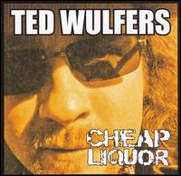 Ted Wulfers - Cheap Liquor lyrics