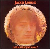 Jackie Lomax - Is This What You Want? lyrics