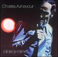 Charles Aznavour - Idiote Je T'Aime lyrics