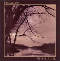 Pygmy Lush - Bitter River lyrics