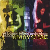 El Toque Latino Orchestra - Bayla y Se Feliz (Dance and Be Happy) lyrics